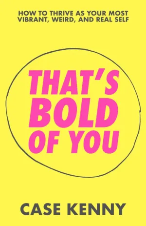 That's Bold of You: How To Thrive as Your Most Vibrant, Weird, and Real Self Paperback  December 31, 2022